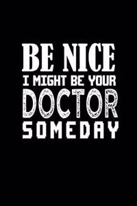 Be nice I might be your doctor someday