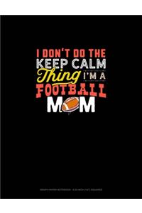I Don't Do The Keep Calm Thing I'm A Football Mom