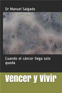 Vencer Y Vivir: Cuando El Cancer Llega Solo Queda