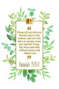 Come, All You Who Are Thirsty, Come to the Waters; And You Who Have No Money, Come, Buy and Eat! Come, Buy Wine and Milk Without Money and Without Cost: Isaiah 55:1 Bible Journal