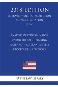 Analysis of Contaminants Under the Safe Drinking Water Act - Alternative Test Procedures - Approvals (US Environmental Protection Agency Regulation) (EPA) (2018 Edition)
