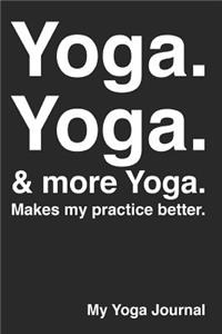 Yoga. Yoga. & More Yoga. Makes My Practice Better.