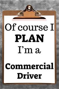 Of Course I Plan I'm a Commercial Driver