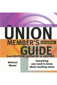 Union Member's Complete Guide 2nd Edition: Everytbing You Need to Know About Working Union
