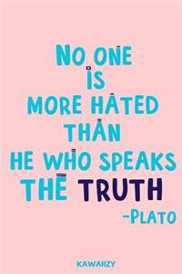 No One Is More Hated Than He Who Speaks the Truth - Plato