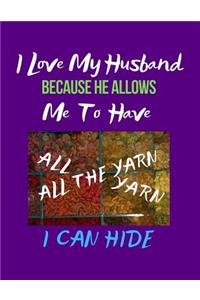 I Love My Husband Because He Allows Me to Have All the Yarn I Can Hide
