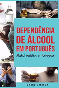 Dependência de Álcool Em português/ Alcohol Addiction In Portuguese