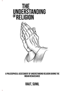 Philosophical Assessment of Understanding Religion during the Indian Renaissance