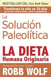 Solucion Paleolitica: La Dieta Humana Originaria / The Original Human Diet (Spanish Edition)