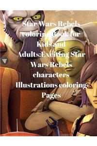 Star Wars Rebels Coloring Book for Kids and Adults: Exciting Star Wars Rebels Characters Illustrations Coloring Pages