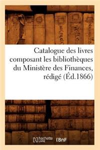 Catalogue Des Livres Composant Les Bibliothèques Du Ministère Des Finances, Rédigé (Éd.1866)