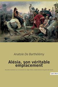 Alésia, son véritable emplacement