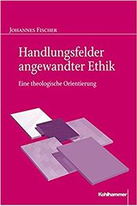 Handlungsfelder Angewandter Ethik: Eine Theologische Orientierung