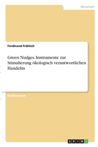 Green Nudges. Instrumente zur Stimulierung ökologisch verantwortlichen Handelns