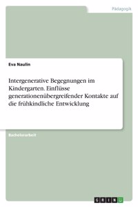 Intergenerative Begegnungen im Kindergarten. Einflüsse generationenübergreifender Kontakte auf die frühkindliche Entwicklung