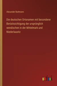 Die deutschen Ortsnamen mit besonderer Berücksichtigung der ursprünglich wendischen in der Mittelmark und Niederlausitz