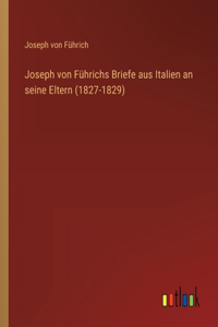 Joseph von Führichs Briefe aus Italien an seine Eltern (1827-1829)