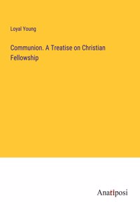 Communion. A Treatise on Christian Fellowship