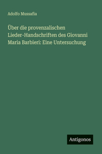 Über die provenzalischen Lieder-Handschriften des Giovanni Maria Barbieri