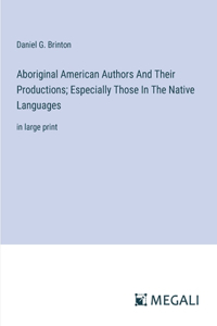 Aboriginal American Authors And Their Productions; Especially Those In The Native Languages