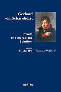 Private Und Dienstliche Schriften: Band 8: Tragischer Vollender (Preussen 1813)