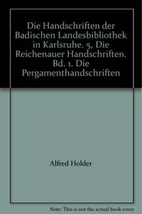 Die Handschriften Der Badischen Landesbibliothek in Karlsruhe / Die Reichenauer Handschriften. 1. Band