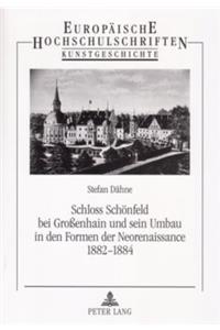 Schloss Schoenfeld Bei Großenhain Und Sein Umbau in Den Formen Der Neorenaissance 1882-1884