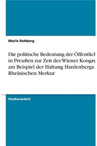 politische Bedeutung der Öffentlichkeit in Preußen zur Zeit des Wiener Kongresses am Beispiel der Haltung Hardenbergs zum Rheinischen Merkur