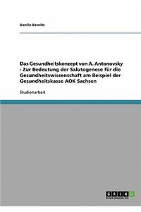 Gesundheitskonzept von A. Antonovsky - Zur Bedeutung der Salutogenese für die Gesundheitswissenschaft am Beispiel der Gesundheitskasse AOK Sachsen