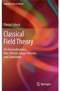 Classical Field Theory: On Electrodynamics, Non-Abelian Gauge Theories and Gravitation