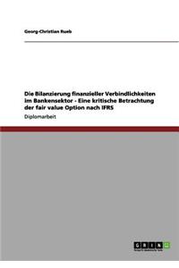 Die Bilanzierung finanzieller Verbindlichkeiten im Bankensektor - Eine kritische Betrachtung der fair value Option nach IFRS