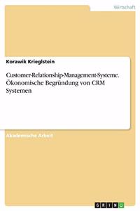 Customer-Relationship-Management-Systeme. Ökonomische Begründung von CRM Systemen