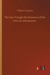 Gay Triangle the Romance of the First Air Adventurers