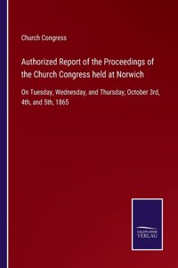 Authorized Report of the Proceedings of the Church Congress held at Norwich
