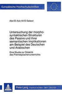 Untersuchung Der Morpho-Syntaktischen Strukturen Des Passivs Und Ihrer Semantischen Implikationen Am Beispiel Des Deutschen Und Arabischen