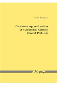 Consistent Approximations of Constrained Optimal Control Problems