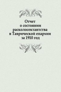Otchet o sostoyanii raskolosektantstva v Tavricheskoj eparhii za 1910 god