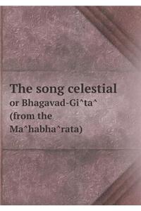 The Song Celestial or Bhagavad-GI Ta (from the Ma Habha Rata)