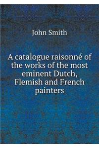 A Catalogue Raisonné of the Works of the Most Eminent Dutch, Flemish and French Painters