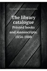 The Library Catalogue Printed Books and Manuscripts. 1834-1888