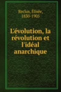 L'evolution, la revolution et l'ideal anarchique