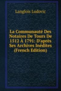 La Communaute Des Notaires De Tours De 1512 A 1791: D'apres Ses Archives Inedites (French Edition)