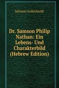 Dr. Samson Philip Nathan: Ein Lebens- Und Charakterbild (Hebrew Edition)