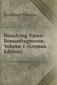 Dissolving Views: Romanfragmente, Volume 1 (German Edition)