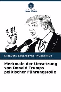 Merkmale der Umsetzung von Donald Trumps politischer Führungsrolle