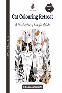 Cat Colouring Retreat: A Mind Relaxing book for Adults - A Mindfulness Animal Art - Stress Relieving Nature Coloring Book - Painting Book for Adults