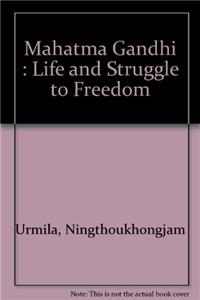 Mahatma Gandhi : Life and Struggle to Freedom