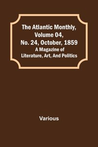 Atlantic Monthly, Volume 04, No. 24, October, 1859; A Magazine of Literature, Art, and Politics