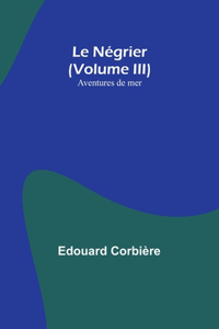 Le Négrier (Volume III); Aventures de mer