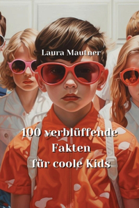 100 verblüffende Fakten für coole Kids